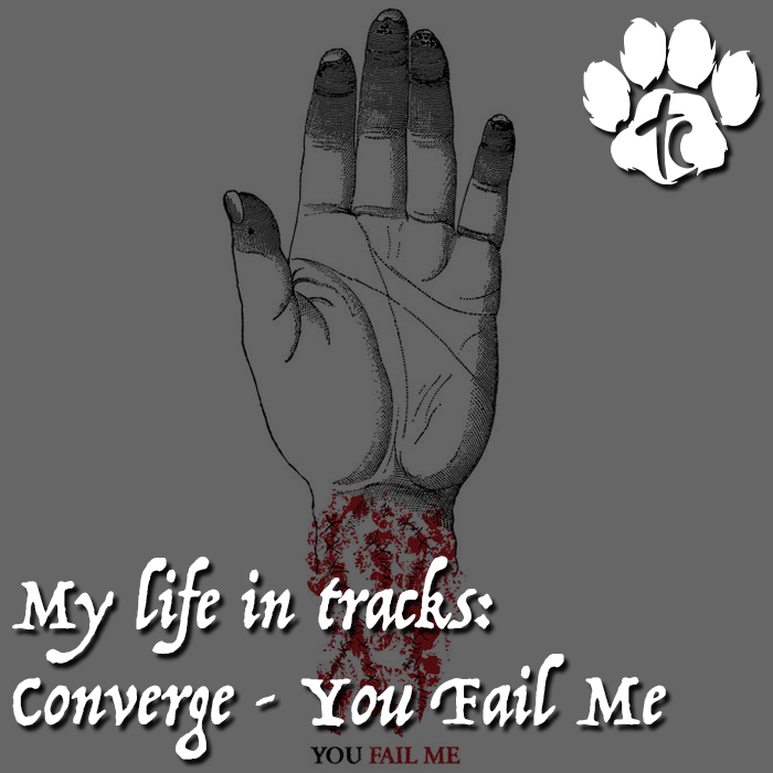 My Life in Tracks: You Fail Me By Converge